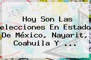 Hoy Son Las <b>elecciones</b> En <b>Estado De México</b>, Nayarit, Coahuila Y ...