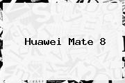 <b>Huawei Mate 8</b>
