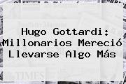 Hugo Gottardi: <b>Millonarios</b> Mereció Llevarse Algo Más