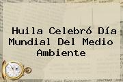 Huila Celebró <b>Día Mundial Del Medio Ambiente</b>