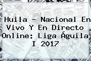 Huila - <b>Nacional</b> En Vivo Y En Directo Online: Liga Águila I 2017