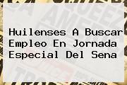 Huilenses A Buscar Empleo En Jornada Especial Del <b>Sena</b>