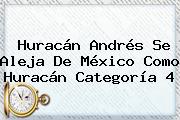 <b>Huracán Andrés</b> Se Aleja De México Como Huracán Categoría 4