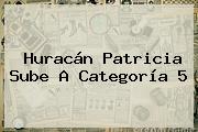 <b>Huracán Patricia</b> Sube A Categoría 5