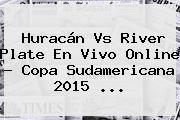 <b>Huracán Vs River</b> Plate En Vivo Online ? Copa Sudamericana 2015 <b>...</b>