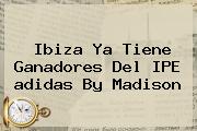 Ibiza Ya Tiene Ganadores Del IPE <b>adidas</b> By Madison