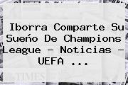 Iborra Comparte Su Sueño De <b>Champions League</b> - Noticias - <b>UEFA</b> ...