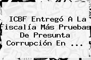 <b>ICBF</b> Entregó A La Fiscalía Más Pruebas De Presunta Corrupción En <b>...</b>