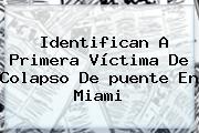 Identifican A Primera Víctima De Colapso De <b>puente</b> En <b>Miami</b>