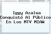 Iggy Azalea Conquistó Al Público En Los <b>MTV MIAW</b>