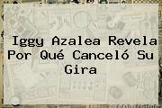 <b>Iggy Azalea</b> Revela Por Qué Canceló Su Gira