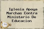 Iglesia Apoya Marchas Contra <b>Ministerio De Educacion</b>