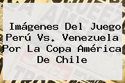 Imágenes Del Juego <b>Perú Vs</b>. <b>Venezuela</b> Por La Copa América De Chile