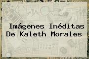 Ver imagenes ineditas de kaleth morales Imágenes Inéditas De <b>Kaleth Morales</b>