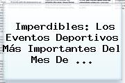 Imperdibles: Los Eventos Deportivos Más Importantes Del Mes De <b>...</b>