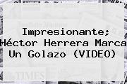 Impresionante; <b>Héctor Herrera</b> Marca Un Golazo (VIDEO)