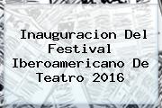 Ver inauguracion del festival iberoamericano de teatro 2016 Inauguracion Del <b>Festival Iberoamericano De Teatro</b> 2016