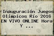 Inauguración Juegos <b>Olímpicos</b> Río <b>2016</b> EN VIVO ONLINE Hora Y ...