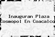 Inauguran Plaza <b>Cosmopol</b> En Coacalco