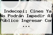 <b>Indecopi</b>: Cines Ya No Podrán Impedir Al Público Ingresar Con ...