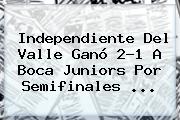 Independiente Del Valle Ganó 2-1 A Boca Juniors Por Semifinales ...