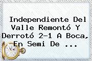 Independiente Del Valle Remontó Y Derrotó 2-1 A Boca, En Semi De ...