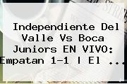 <b>Independiente Del Valle Vs Boca Juniors EN VIVO: Empatan 1-1 | El ...</b>