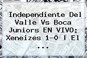 <b>Independiente Del Valle Vs Boca Juniors EN VIVO: Xeneizes 1-0 | El ...</b>
