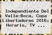 Independiente Del Valle-Boca, <b>Copa Libertadores</b> 2016: Horario, TV ...