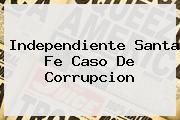 Independiente <b>Santa Fe</b> Caso De Corrupcion