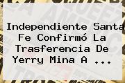 Independiente <b>Santa Fe</b> Confirmó La Trasferencia De Yerry Mina A <b>...</b>