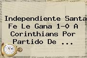 Independiente <b>Santa Fe</b> Le Gana 1-0 A Corinthians Por Partido De <b>...</b>