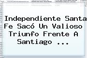 Ver independiente santa fe saco un valioso triunfo frente a santiago Independiente <b>Santa Fe</b> Sacó Un Valioso Triunfo Frente A Santiago ...
