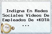 Indigna En Redes Sociales Videos De Empleados De +<b>KOTA</b> <b>...</b>