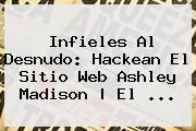 Infieles Al Desnudo: Hackean El Sitio Web <b>Ashley Madison</b> | El <b>...</b>