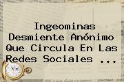 <b>Ingeominas</b> Desmiente Anónimo Que Circula En Las Redes Sociales ...