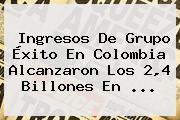 Ingresos De Grupo <b>Éxito</b> En Colombia Alcanzaron Los 2,4 Billones En <b>...</b>