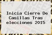 Inicia Cierre De Casillas Tras <b>elecciones 2015</b>