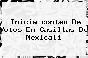 Inicia <b>conteo De Votos</b> En Casillas De Mexicali