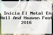 Inicia El Metal En <b>Hell And Heaven</b> Fest 2016