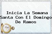 Inicia La Semana Santa Con El <b>Domingo De Ramos</b>