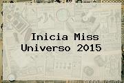 Inicia <b>Miss Universo 2015</b>