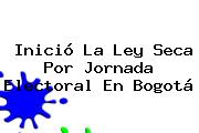 Inició La Ley Seca Por Jornada Electoral En Bogotá