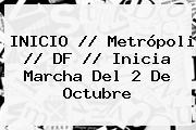 INICIO // Metrópoli // DF // Inicia Marcha Del <b>2 De Octubre</b>