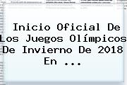 Inicio Oficial De Los <b>Juegos Olímpicos De Invierno</b> De <b>2018</b> En ...