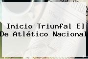 Inicio Triunfal El De Atlético <b>Nacional</b>