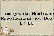 Inmigrante Mexicano Revoluciona <b>hot</b> Dog En EU
