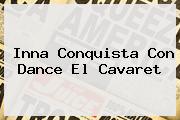 <b>Inna</b> Conquista Con Dance El Cavaret