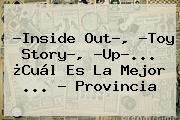 ?Inside Out?, ?<b>Toy Story</b>?, ?Up?... ¿Cuál Es La Mejor <b>...</b> - Provincia