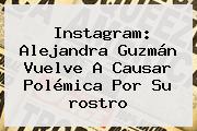 Instagram: <b>Alejandra Guzmán</b> Vuelve A Causar Polémica Por Su <b>rostro</b>